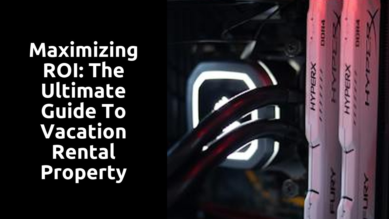 Maximizing ROI: The Ultimate Guide to Vacation Rental Property Management