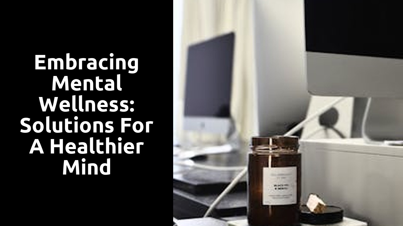 Embracing Mental Wellness: Solutions for a Healthier Mind